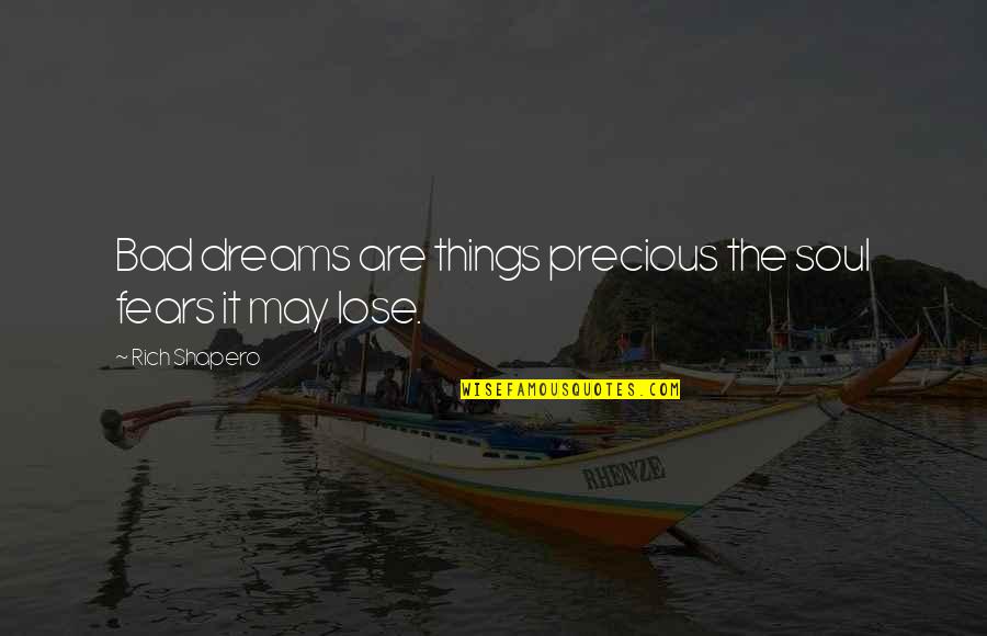 Schniefelig Quotes By Rich Shapero: Bad dreams are things precious the soul fears