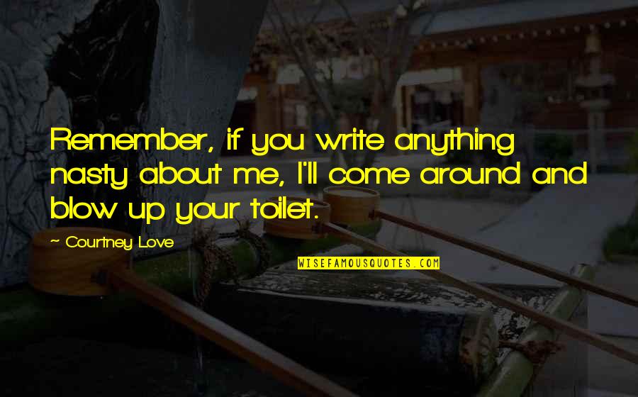 Schnierow Quotes By Courtney Love: Remember, if you write anything nasty about me,