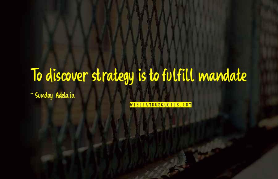 Schnierow Quotes By Sunday Adelaja: To discover strategy is to fulfill mandate