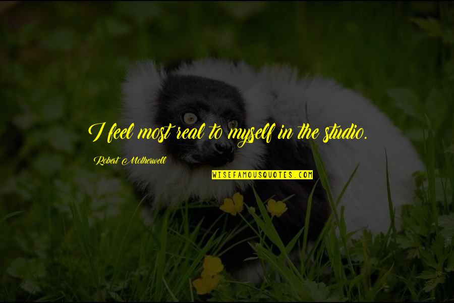 Schniewindt Quotes By Robert Motherwell: I feel most real to myself in the Schniewindt Quotes By Robert Motherwell: I feel most real to myself in the