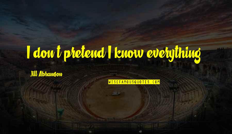 Schnippers Calories Quotes By Jill Abramson: I don't pretend I know everything. Schnippers Calories Quotes By Jill Abramson: I don't pretend I know everything.