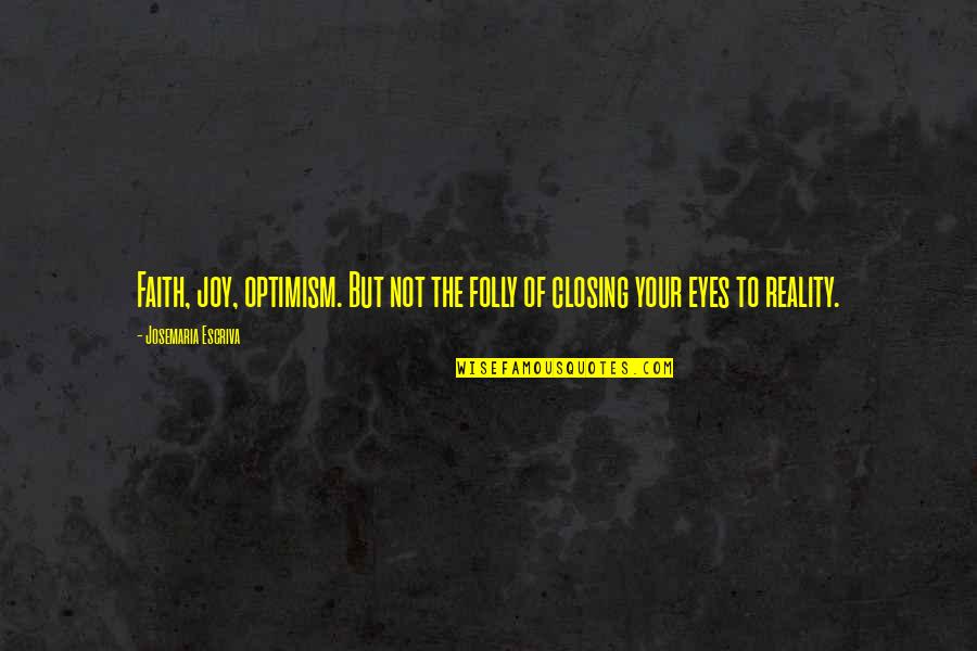 Schnirman Jack Quotes By Josemaria Escriva: Faith, joy, optimism. But not the folly of Schnirman Jack Quotes By Josemaria Escriva: Faith, joy, optimism. But not the folly of