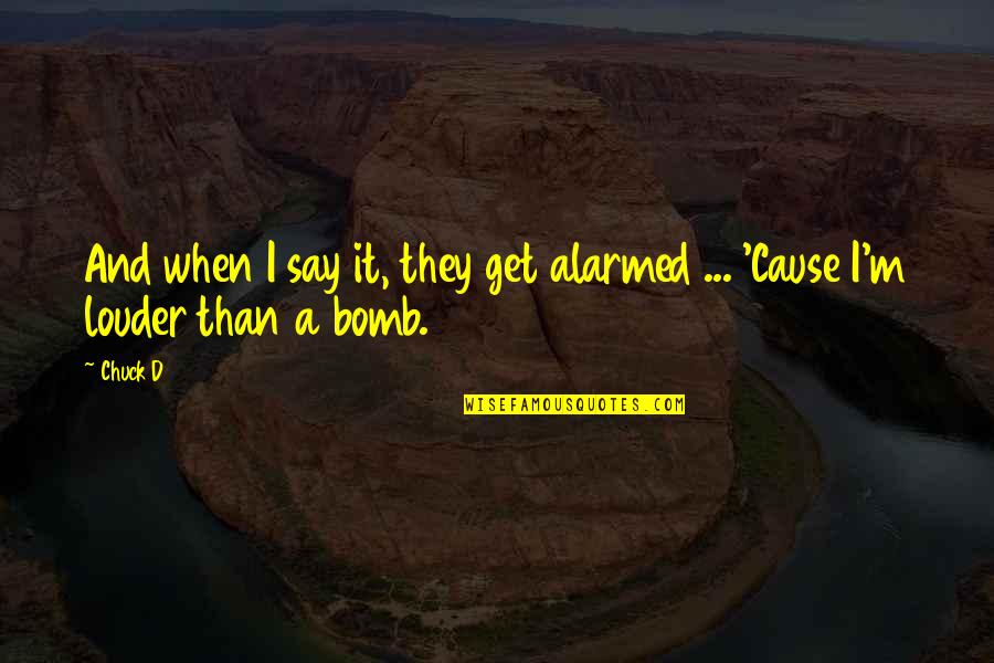 Schnitker Body Quotes By Chuck D: And when I say it, they get alarmed