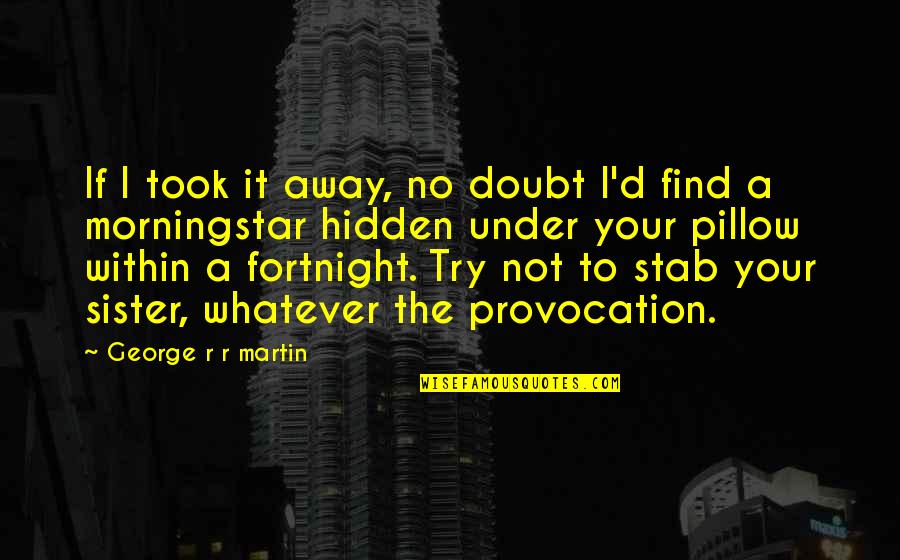 Schnitkers Quotes By George R R Martin: If I took it away, no doubt I'd Schnitkers Quotes By George R R Martin: If I took it away, no doubt I'd