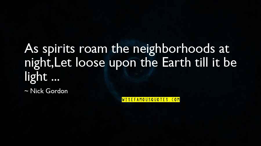 Schnitkers Quotes By Nick Gordon: As spirits roam the neighborhoods at night,Let loose Schnitkers Quotes By Nick Gordon: As spirits roam the neighborhoods at night,Let loose