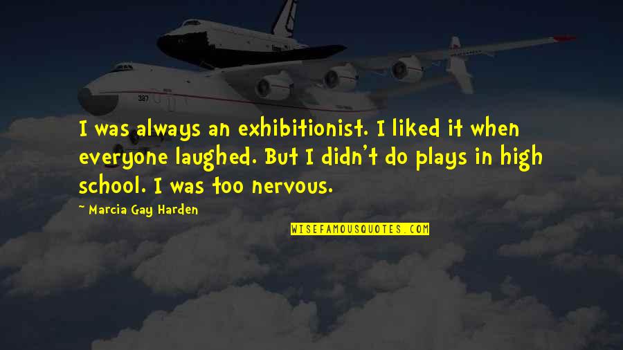 Schnitman Md Quotes By Marcia Gay Harden: I was always an exhibitionist. I liked it