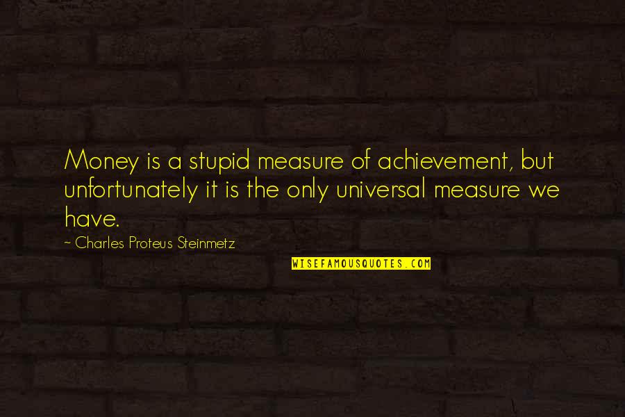 Schnitt Talk Quotes By Charles Proteus Steinmetz: Money is a stupid measure of achievement, but