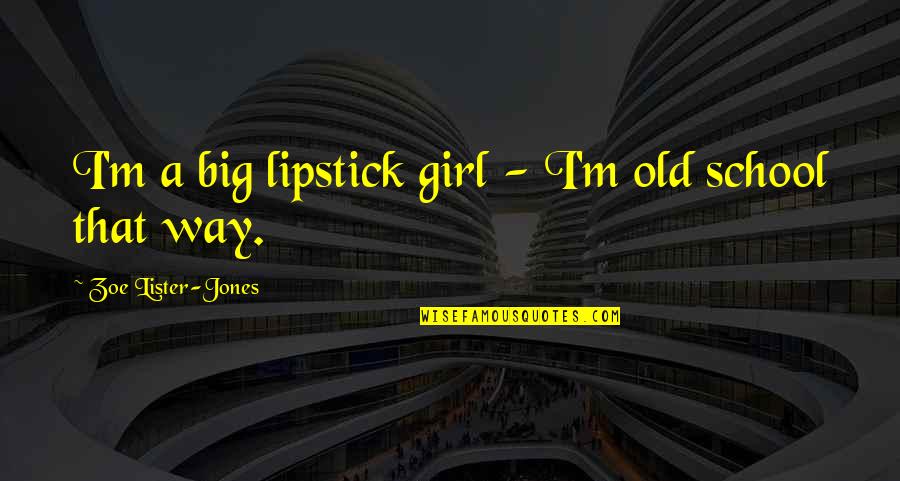Schnittart Quotes By Zoe Lister-Jones: I'm a big lipstick girl - I'm old