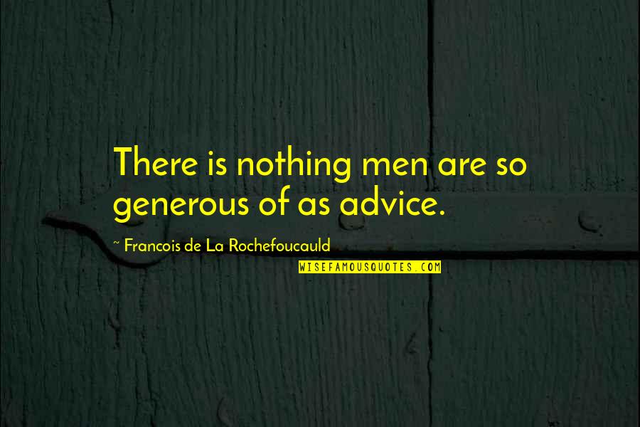 Schnitten Quotes By Francois De La Rochefoucauld: There is nothing men are so generous of Schnitten Quotes By Francois De La Rochefoucauld: There is nothing men are so generous of