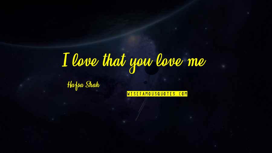 Schnitten Quotes By Hafsa Shah: I love that you love me. Schnitten Quotes By Hafsa Shah: I love that you love me.