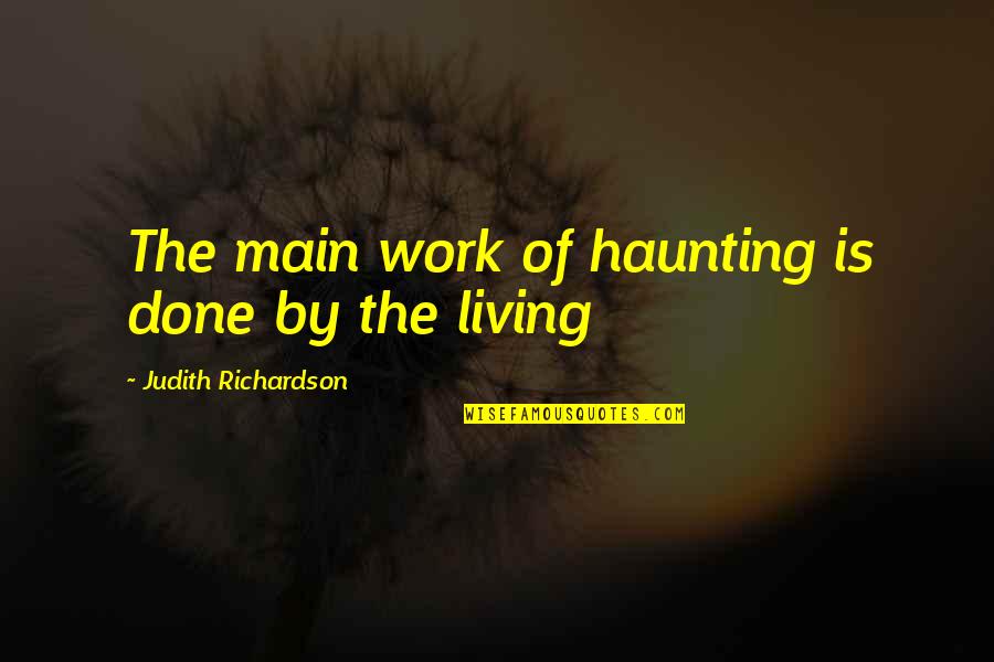Schnitten Quotes By Judith Richardson: The main work of haunting is done by Schnitten Quotes By Judith Richardson: The main work of haunting is done by