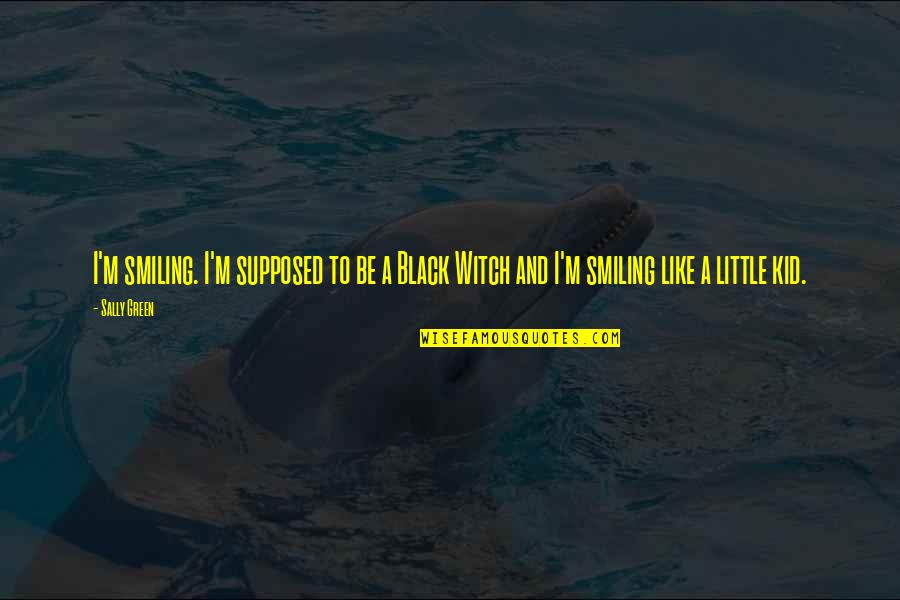 Schnitters Quotes By Sally Green: I'm smiling. I'm supposed to be a Black