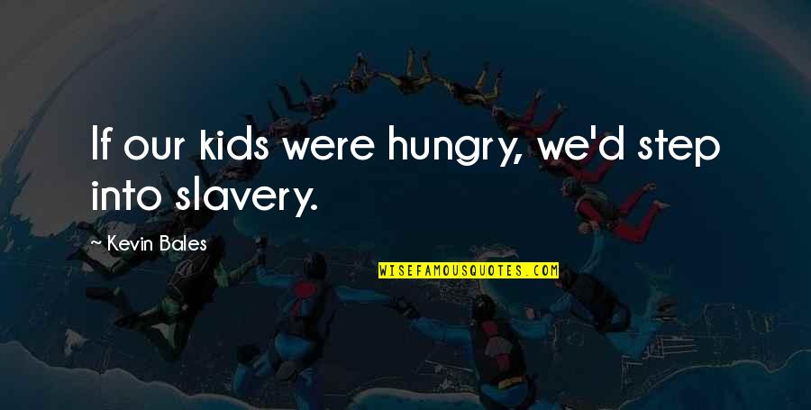 Schnittke Viola Quotes By Kevin Bales: If our kids were hungry, we'd step into Schnittke Viola Quotes By Kevin Bales: If our kids were hungry, we'd step into