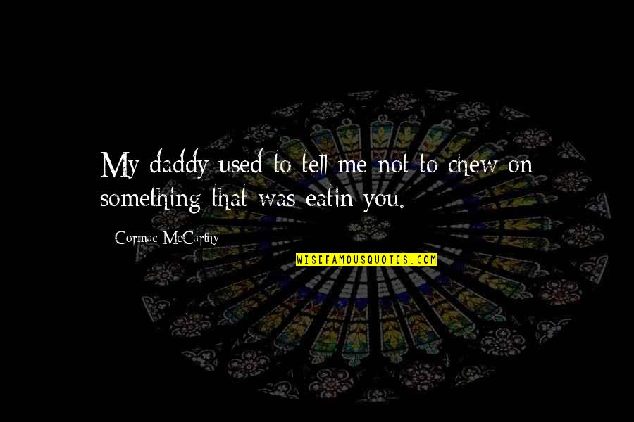 Schnitzel Quotes By Cormac McCarthy: My daddy used to tell me not to Schnitzel Quotes By Cormac McCarthy: My daddy used to tell me not to