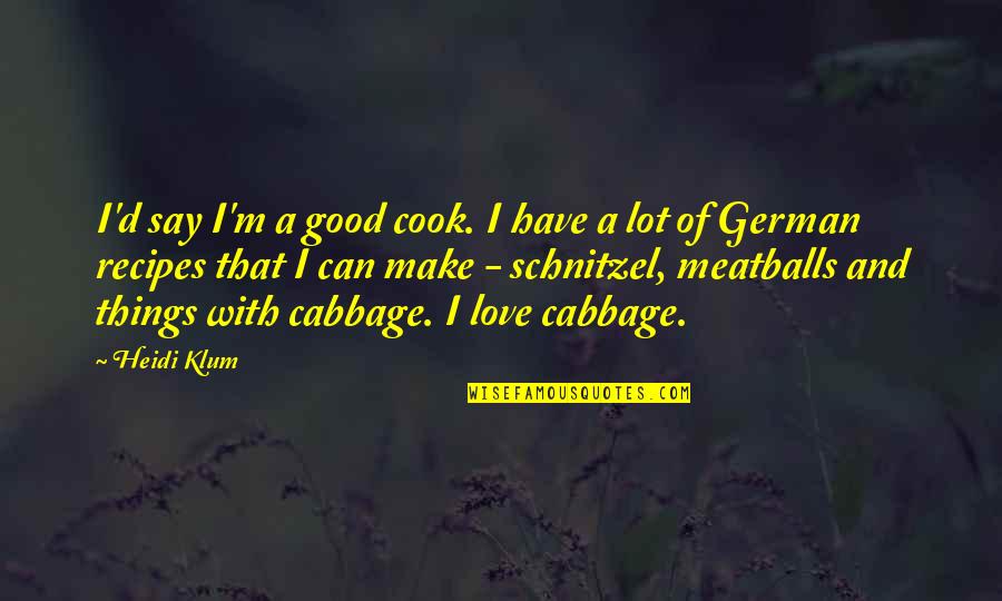 Schnitzel Quotes By Heidi Klum: I'd say I'm a good cook. I have Schnitzel Quotes By Heidi Klum: I'd say I'm a good cook. I have