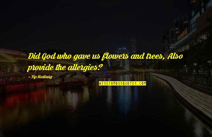 Schnitzel Quotes By Yip Harburg: Did God who gave us flowers and trees,