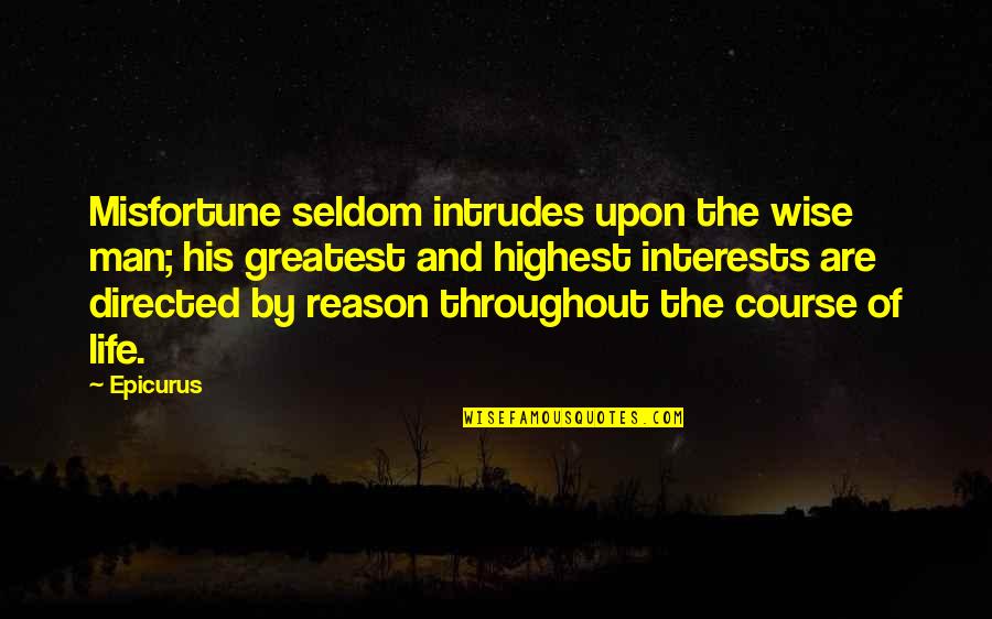 Schnitzius Fort Quotes By Epicurus: Misfortune seldom intrudes upon the wise man; his Schnitzius Fort Quotes By Epicurus: Misfortune seldom intrudes upon the wise man; his