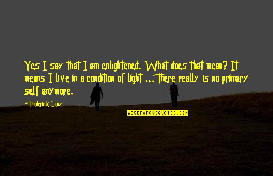 Schnitzius Fort Quotes By Frederick Lenz: Yes I say that I am enlightened. What Schnitzius Fort Quotes By Frederick Lenz: Yes I say that I am enlightened. What