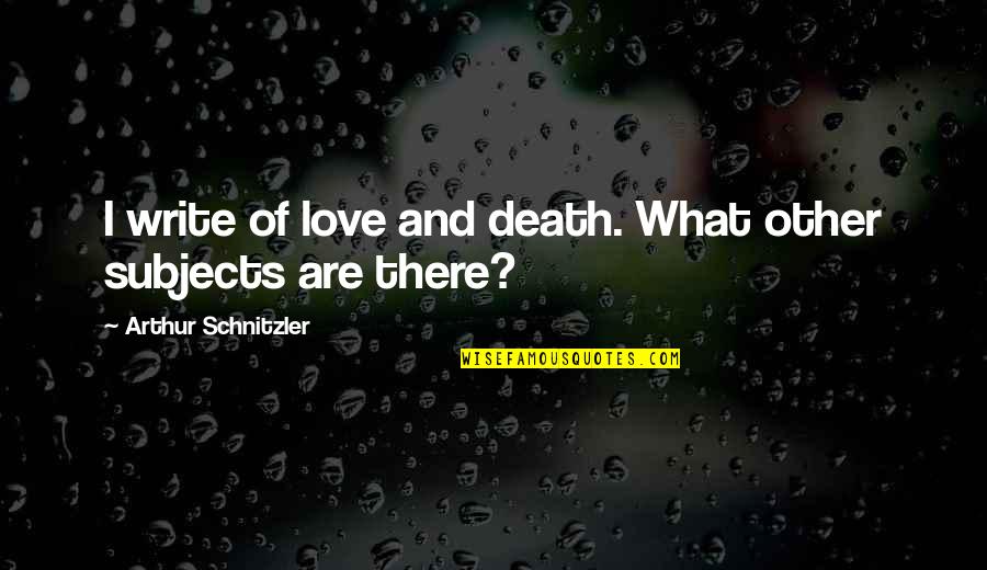 Schnitzler Quotes By Arthur Schnitzler: I write of love and death. What other