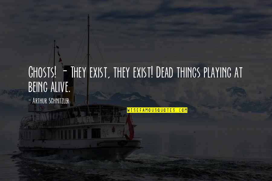 Schnitzler Quotes By Arthur Schnitzler: Ghosts! - They exist, they exist! Dead things