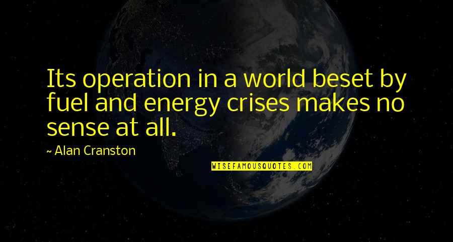 Schnollies Quotes By Alan Cranston: Its operation in a world beset by fuel
