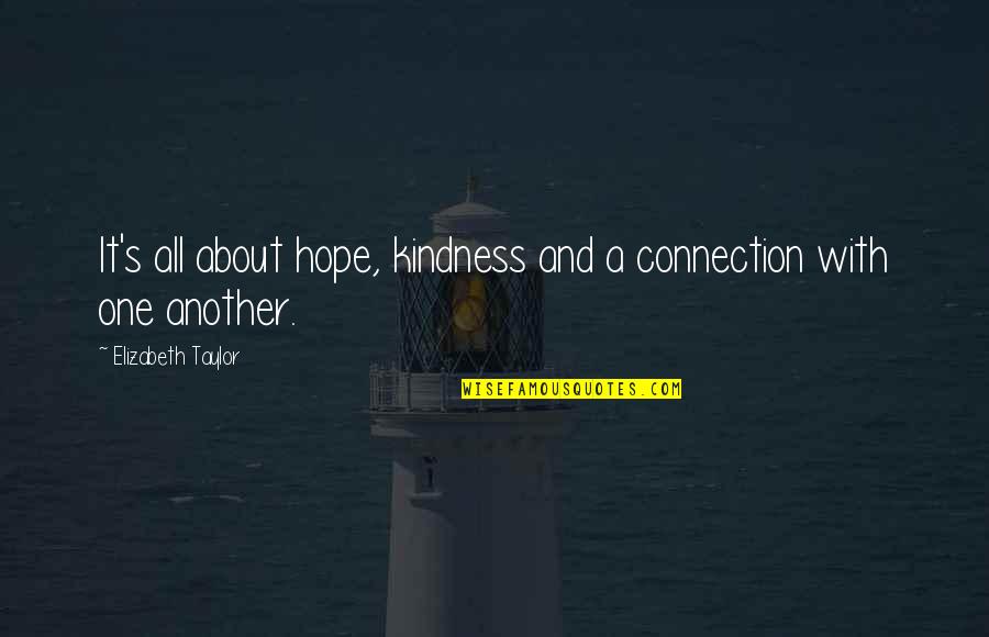Schnollies Quotes By Elizabeth Taylor: It's all about hope, kindness and a connection Schnollies Quotes By Elizabeth Taylor: It's all about hope, kindness and a connection