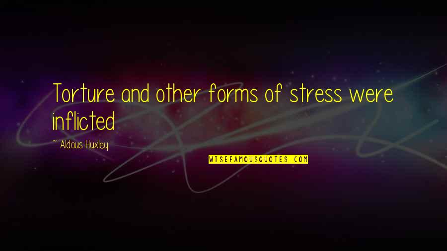 Schnucks Quotes By Aldous Huxley: Torture and other forms of stress were inflicted Schnucks Quotes By Aldous Huxley: Torture and other forms of stress were inflicted