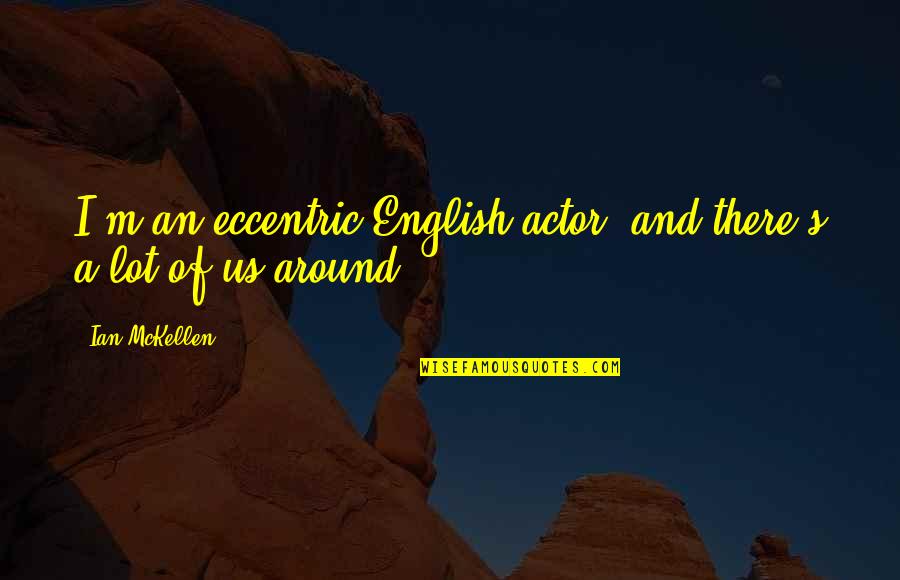 Schnullerband Quotes By Ian McKellen: I'm an eccentric English actor, and there's a