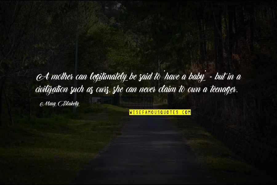 Schnupons Quotes By Mary Blakely: A mother can legitimately be said to 'have Schnupons Quotes By Mary Blakely: A mother can legitimately be said to 'have