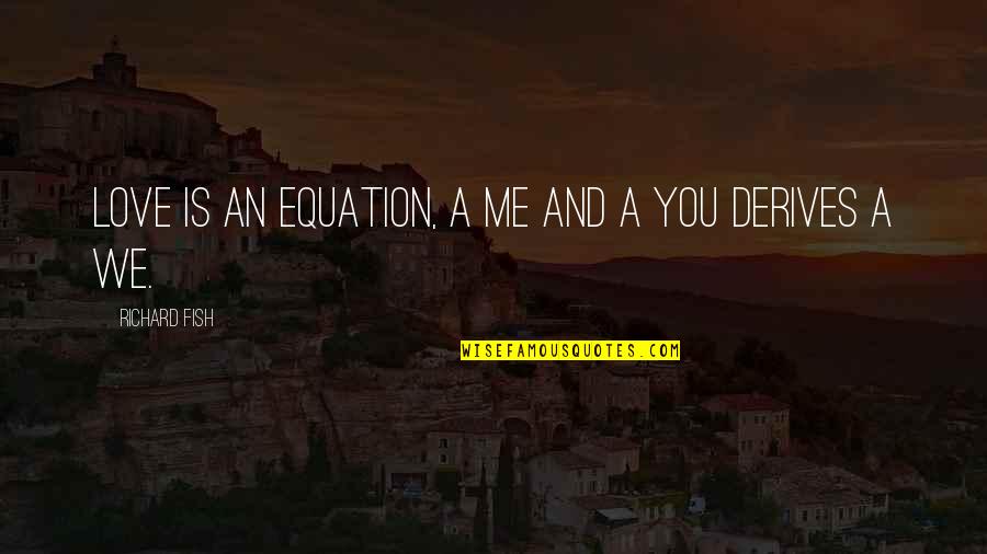 Schnupons Quotes By Richard Fish: Love is an equation, a me and a Schnupons Quotes By Richard Fish: Love is an equation, a me and a