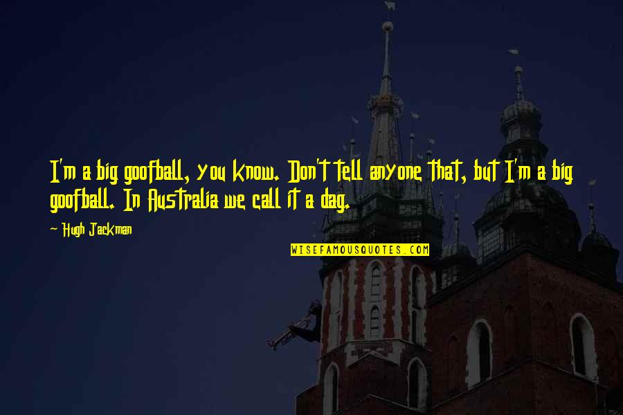 Schnures Quotes By Hugh Jackman: I'm a big goofball, you know. Don't tell Schnures Quotes By Hugh Jackman: I'm a big goofball, you know. Don't tell
