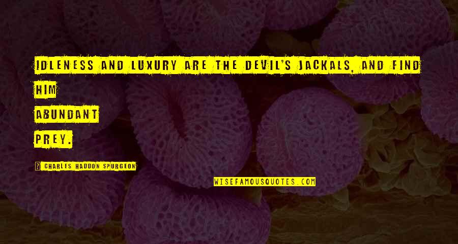 Schnurmacher Grant Quotes By Charles Haddon Spurgeon: Idleness and luxury are the devil's jackals, and Schnurmacher Grant Quotes By Charles Haddon Spurgeon: Idleness and luxury are the devil's jackals, and