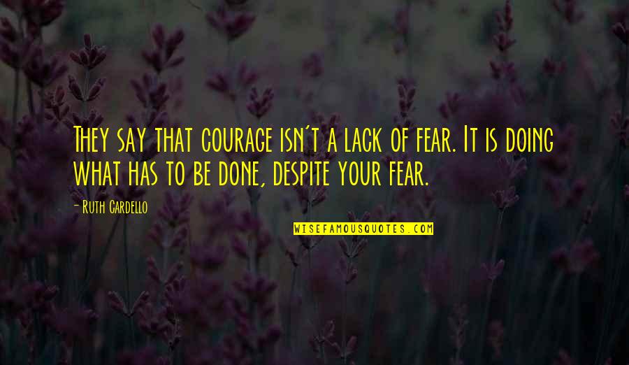 Schnurmacher Quotes By Ruth Cardello: They say that courage isn't a lack of Schnurmacher Quotes By Ruth Cardello: They say that courage isn't a lack of