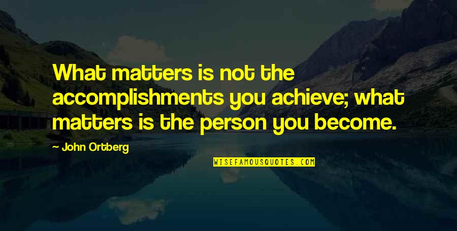 Schock 35 Quotes By John Ortberg: What matters is not the accomplishments you achieve;