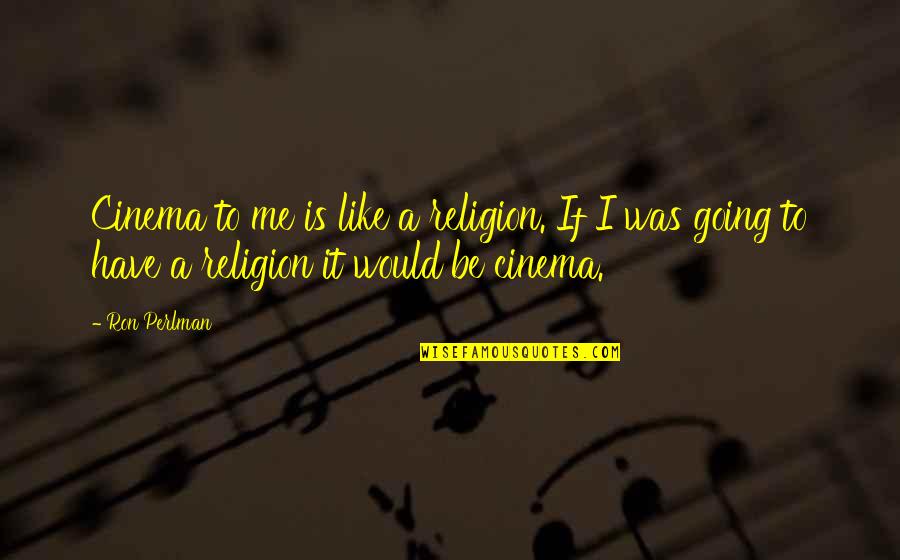 Schock Real Estate Quotes By Ron Perlman: Cinema to me is like a religion. If