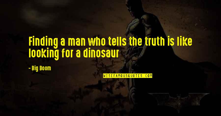 Schockaert Moto Quotes By Big Boom: Finding a man who tells the truth is