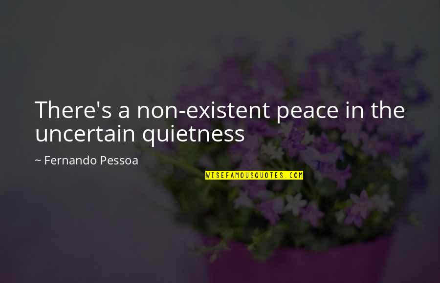 Schockaert Moto Quotes By Fernando Pessoa: There's a non-existent peace in the uncertain quietness Schockaert Moto Quotes By Fernando Pessoa: There's a non-existent peace in the uncertain quietness