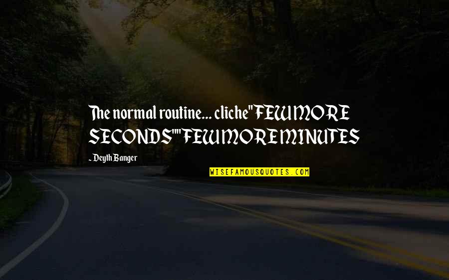 Schoder And Horrigan Quotes By Deyth Banger: The normal routine... cliche"FEW MORE SECONDS""FEW MORE MINUTES