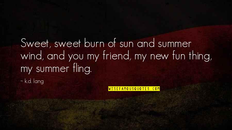 Schodiskovy Quotes By K.d. Lang: Sweet, sweet burn of sun and summer wind, Schodiskovy Quotes By K.d. Lang: Sweet, sweet burn of sun and summer wind,