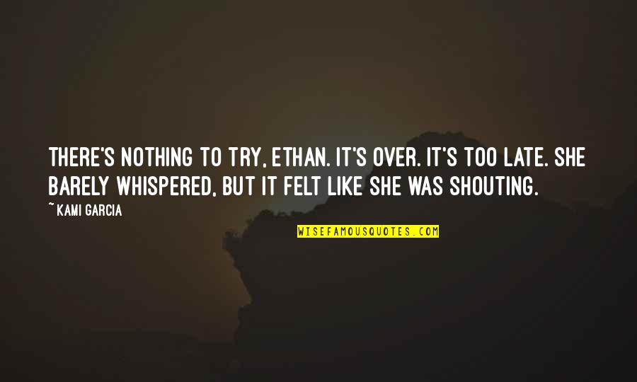 Schodowski Huntington Quotes By Kami Garcia: There's nothing to try, Ethan. It's over. It's