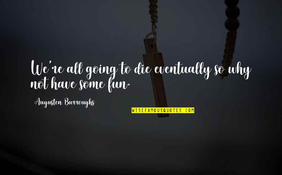Schoebel Kristallglas Quotes By Augusten Burroughs: We're all going to die eventually so why