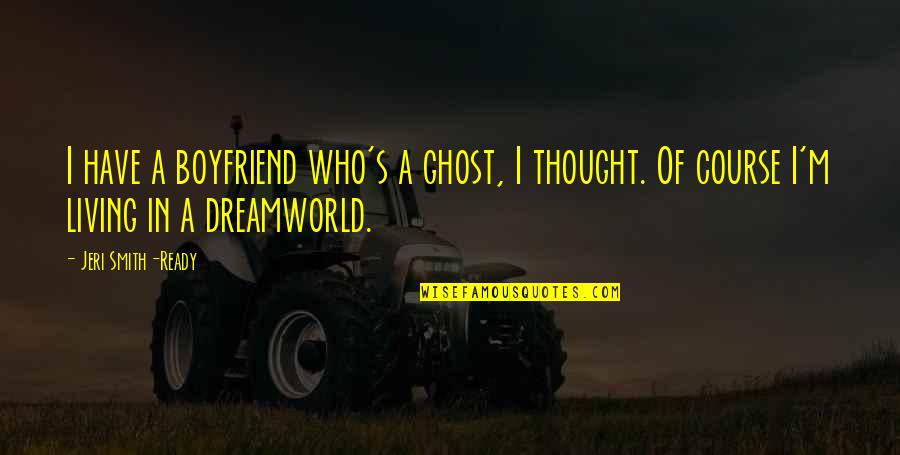Schoebel Kristallglas Quotes By Jeri Smith-Ready: I have a boyfriend who's a ghost, I
