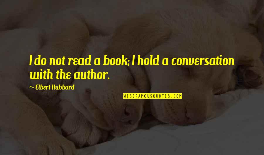Schoedel Obituary Quotes By Elbert Hubbard: I do not read a book; I hold Schoedel Obituary Quotes By Elbert Hubbard: I do not read a book; I hold