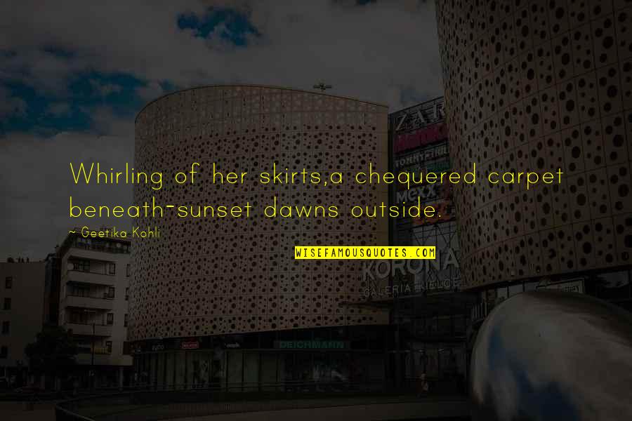 Schoedel Obituary Quotes By Geetika Kohli: Whirling of her skirts,a chequered carpet beneath-sunset dawns