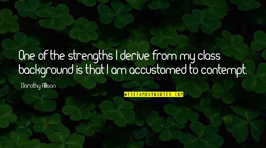 Schoedinger Funeral Quotes By Dorothy Allison: One of the strengths I derive from my Schoedinger Funeral Quotes By Dorothy Allison: One of the strengths I derive from my