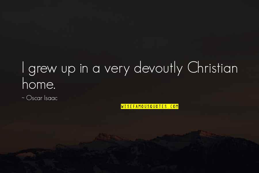Schoedinger Funeral Quotes By Oscar Isaac: I grew up in a very devoutly Christian Schoedinger Funeral Quotes By Oscar Isaac: I grew up in a very devoutly Christian