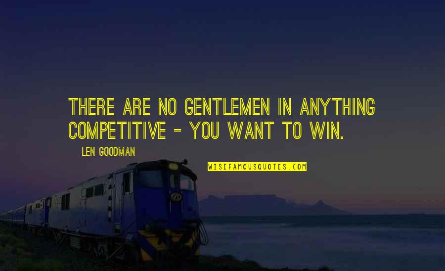 Schoeffling Furniture Quotes By Len Goodman: There are no gentlemen in anything competitive -