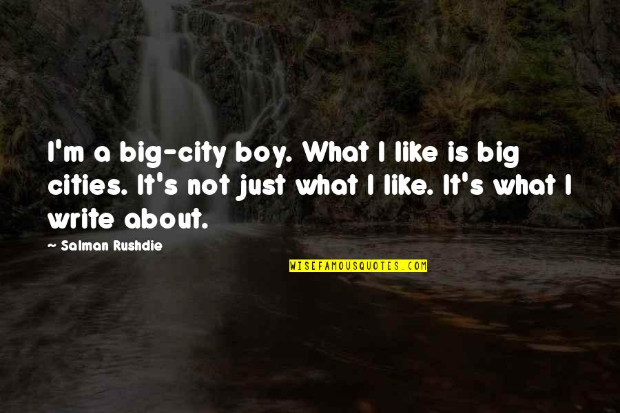 Schoeffling Owner Quotes By Salman Rushdie: I'm a big-city boy. What I like is Schoeffling Owner Quotes By Salman Rushdie: I'm a big-city boy. What I like is