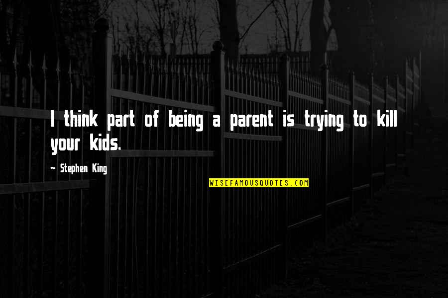 Schoeffling Owner Quotes By Stephen King: I think part of being a parent is Schoeffling Owner Quotes By Stephen King: I think part of being a parent is