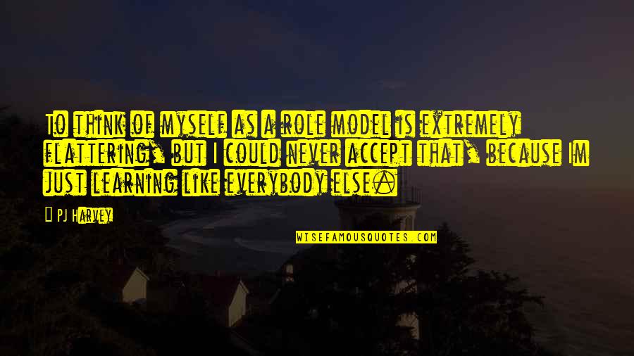 Schoeffner Quotes By PJ Harvey: To think of myself as a role model Schoeffner Quotes By PJ Harvey: To think of myself as a role model